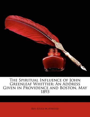 Cover image for The Spiritual Influence of John Greenleaf Whittier: An Address Given in Providence and Boston, May 1893