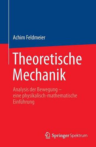 Theoretische Mechanik: Analysis Der Bewegung - Eine Physikalisch-Mathematische Einfuhrung