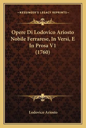 Opere Di Lodovico Ariosto Nobile Ferrarese, in Versi, E in Prosa V1 (1760)