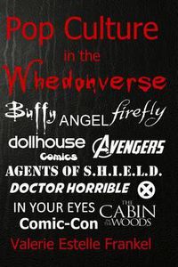 Cover image for Pop Culture in the Whedonverse: All the References in Buffy, Angel, Firefly, Dollhouse, Agents of S.H.I.E.L.D., Cabin in the Woods, The Avengers, Doctor Horrible, In Your Eyes, Comics and More