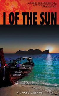 Cover image for I of the Sun: A Journey into Southeast Asia and the Heart of Consciousness