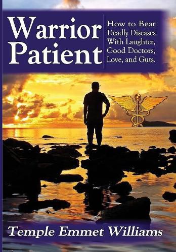 Cover image for Warrior Patient: How to Beat Deadly Diseases With Laughter, Good Doctors, Love, and Guts.