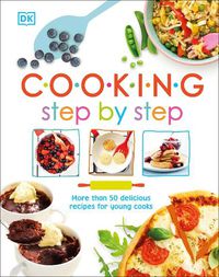 Cover image for Cooking Step By Step: More than 50 Delicious Recipes for Young Cooks