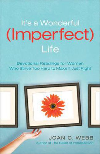 Cover image for It's a Wonderful (Imperfect) Life: Devotional Readings for Women Who Strive Too Hard to Make It Just Right