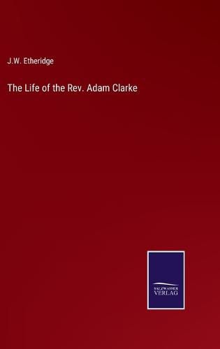 The Life of the Rev. Adam Clarke