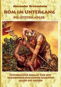 Cover image for Rom im Untergang - Sammelband 2: Die letzten Adler: Historischer Roman zur Zeit Theodosius und seinen Kampfen gegen die Heiden