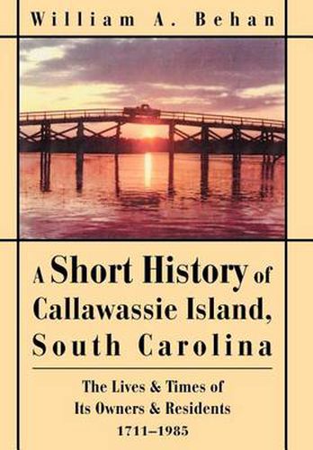 Cover image for A Short History of Callawassie Island, South Carolina: The Lives & Times of Its Owners & Residents 1711-1985