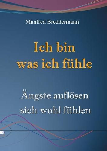 Cover image for Ich bin was ich fuhle: AEngste aufloesen sich wohl fuhlen