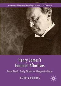 Cover image for Henry James's Feminist Afterlives: Annie Fields, Emily Dickinson, Marguerite Duras
