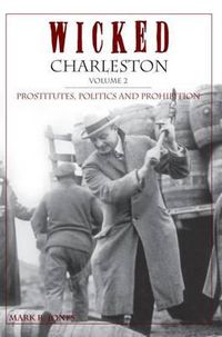 Cover image for Wicked Charleston: Prostitutes, Politics and Prohibition