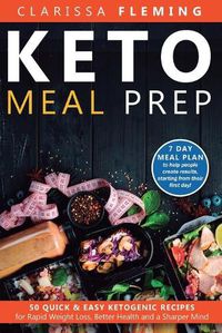 Cover image for Keto Meal Prep: 50 Quick & Easy Ketogenic Recipes for Rapid Weight Loss, Better Health and a Sharper Mind (7 Day Meal Plan to help people ... results starting from their first day