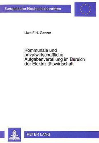 Cover image for Kommunale Und Privatwirtschaftliche Aufgabenverteilung Im Bereich Der Elektrizitaetswirtschaft: - Unter Besonderer Beruecksichtigung Der Stromversorgung Im Laendlichen Raum -