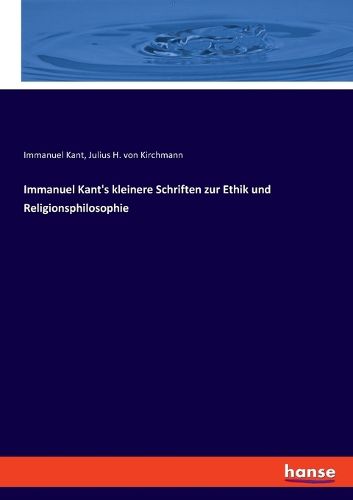 Cover image for Immanuel Kant's kleinere Schriften zur Ethik und Religionsphilosophie