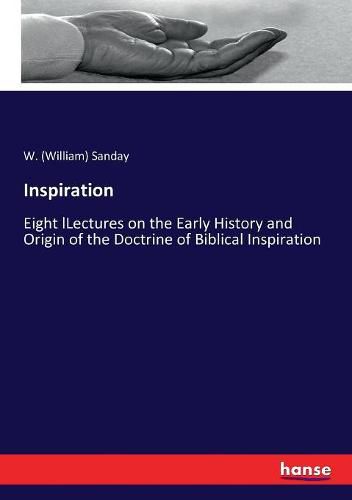 Cover image for Inspiration: Eight lLectures on the Early History and Origin of the Doctrine of Biblical Inspiration