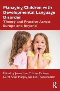 Cover image for Managing Children with Developmental Language Disorder: Theory and Practice Across Europe and Beyond