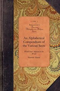 Cover image for An Alphabetical Compendium of the Variou: Which Have Appeared in the World from the Beginning of the Christian Aera to the Present Day. with an Appendix, Containing a Brief Account of the Different Schemes of Religion Now Embraced Among Mankind