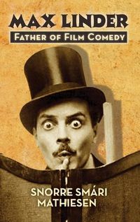 Cover image for &#65279;max Linder: Father of Film Comedy (Hardback)