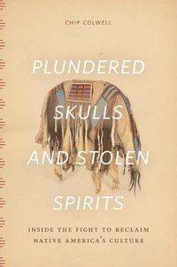 Cover image for Plundered Skulls and Stolen Spirits: Inside the Fight to Reclaim Native America's Culture