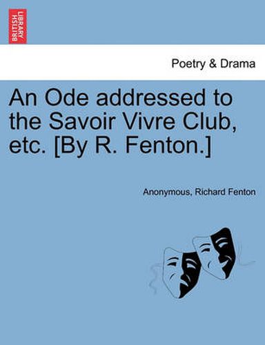 Cover image for An Ode Addressed to the Savoir Vivre Club, Etc. [by R. Fenton.]