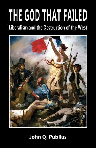 Cover image for The God That Failed: Liberalism and the Destruction of the West