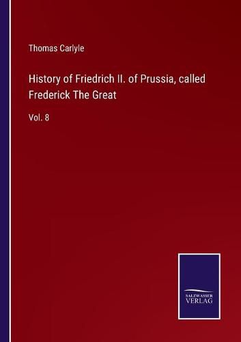 Cover image for History of Friedrich II. of Prussia, called Frederick The Great: Vol. 8