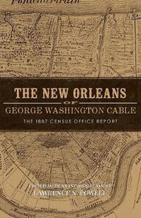 Cover image for The New Orleans of George Washington Cable: The 1887 Census Office Report