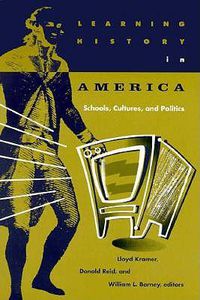 Cover image for Learning History In America: Schools, Cultures, and Politics