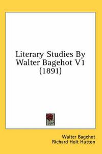 Cover image for Literary Studies by Walter Bagehot V1 (1891)