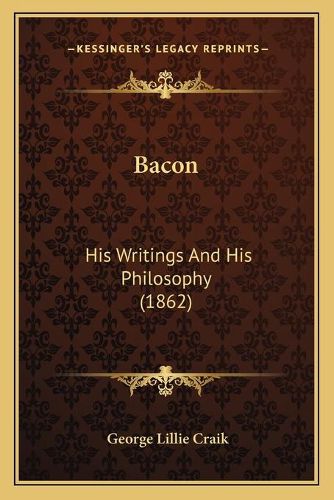 Cover image for Bacon: His Writings and His Philosophy (1862)