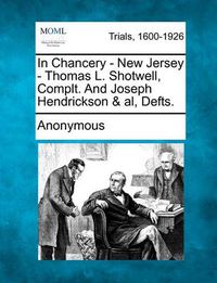 Cover image for In Chancery - New Jersey - Thomas L. Shotwell, Complt. and Joseph Hendrickson & Al, Defts.