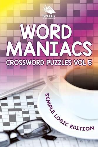 Cover image for Word Maniacs Crossword Puzzles Vol 5: Simple Logic Edition