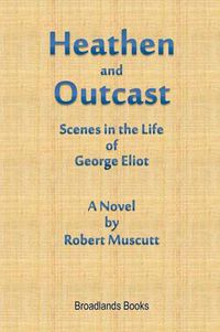 Cover image for Heathen and Outcast: Scenes in the Life of George Eliot