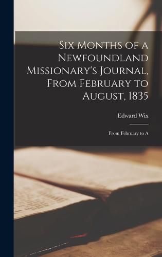 Cover image for Six Months of a Newfoundland Missionary's Journal, From February to August, 1835