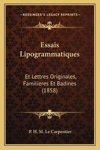 Cover image for Essais Lipogrammatiques: Et Lettres Originales, Familieres Et Badines (1858)