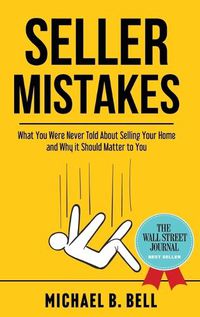Cover image for Seller Mistakes: What You Were Never Told About Selling Your Home and Why It Should Matter to You