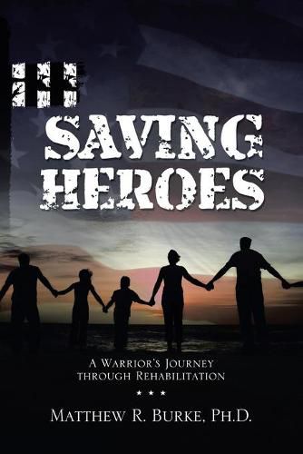 Cover image for Saving Heroes: A Warrior's Journey Through Rehabilitation