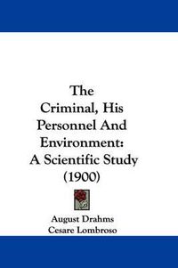 Cover image for The Criminal, His Personnel and Environment: A Scientific Study (1900)