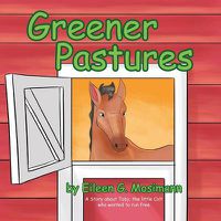 Cover image for Greener Pastures: A Story about Toby, the Little Colt Who Wanted to Run Free