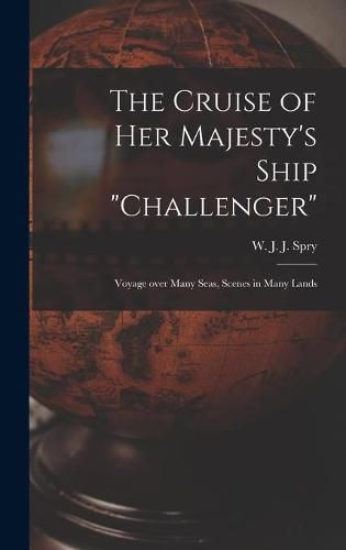 The Cruise of Her Majesty's Ship Challenger [microform]: Voyage Over Many Seas, Scenes in Many Lands