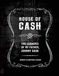 Cover image for House of Cash: The Legacies of My Father, Johnny Cash