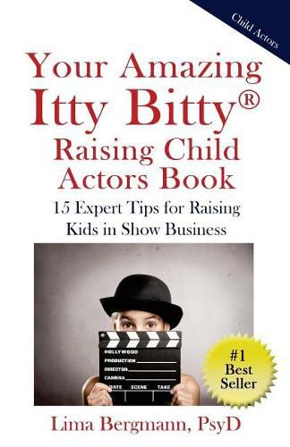 Cover image for Your Amazing Itty Bitty Raising Child Actors: 15 Expert Tips for Raising Kids in Show Business