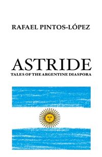 Cover image for Astride: Tales of the Argentine diaspora