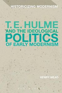 Cover image for T. E. Hulme and the Ideological Politics of Early Modernism