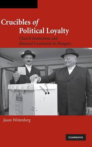 Cover image for Crucibles of Political Loyalty: Church Institutions and Electoral Continuity in Hungary