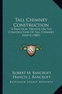 Cover image for Tall Chimney Construction: A Practical Treatise on the Construction of Tall Chimney Shafts (1885)