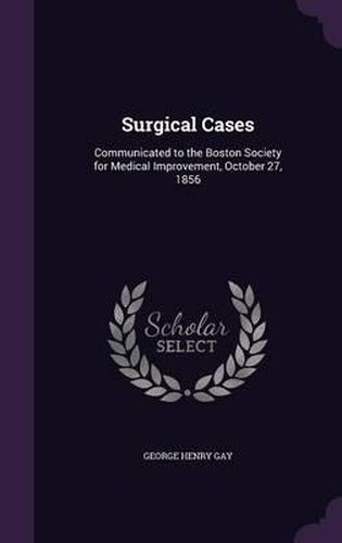 Cover image for Surgical Cases: Communicated to the Boston Society for Medical Improvement, October 27, 1856