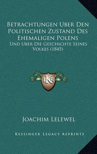 Cover image for Betrachtungen Uber Den Politischen Zustand Des Ehemaligen Polens: Und Uber Die Geschichte Seines Volkes (1845)