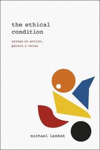 Cover image for The Ethical Condition: Essays on Action, Person, and Value