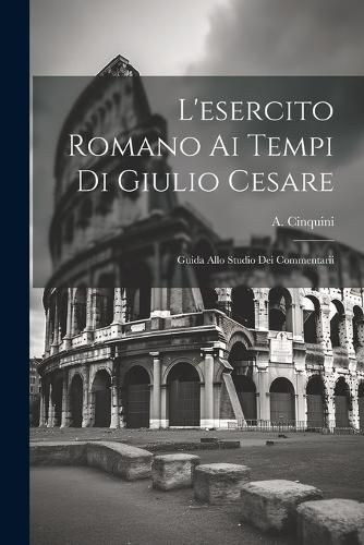 L'esercito Romano ai Tempi di Giulio Cesare