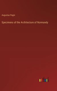 Cover image for Specimens of the Architecture of Normandy